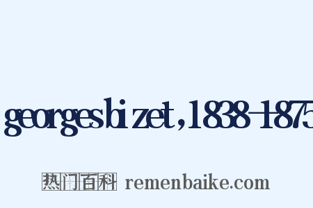 georgesbizet，1838－1875是什么意思的图片